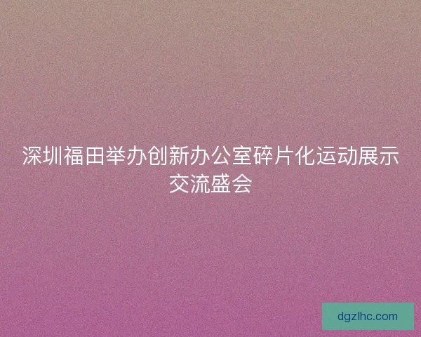 深圳福田举办创新办公室碎片化运动展示交流盛会